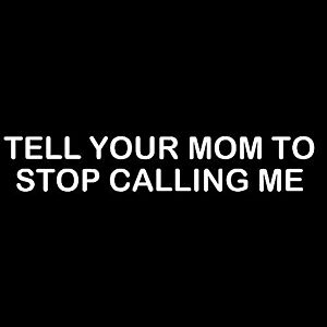 Smešna majica tell your mom to stop calling me vyobraziť