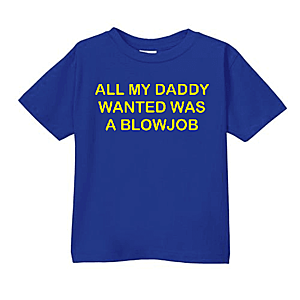 Smešna otroška majica all my daddy wanted was a blowjob vyobraziť