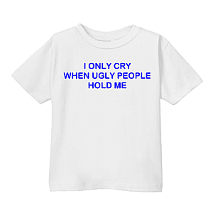 Smešna otroška majica I only cry when ugly people hold me vyobraziť