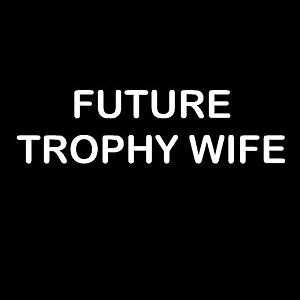 Smešna majica future trophy wife vyobraziť