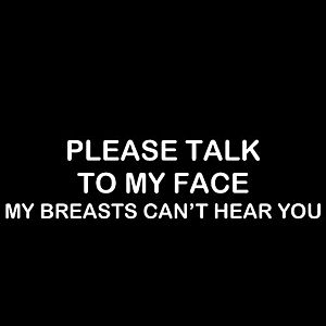 Smešna majica please talk to my face my breasts cant hear you vyobraziť