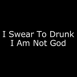 Smešna majica I Swear To Drunk I Am Not God vyobraziť