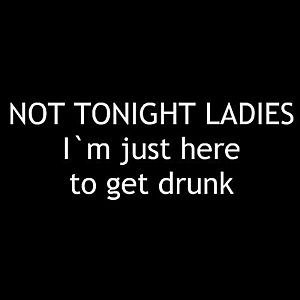 Smešna majica not tonight ladies i am just here to get drunk vyobraziť