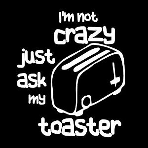 Majica I'm not crazy, just ask my toaster vyobraziť