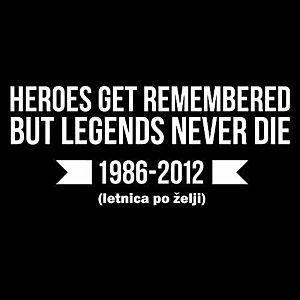 Smešna majica heroes get remembered but legends never die letnica po želji vyobraziť