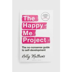 Kniha Bloomsbury Publishing PLC The Happy Me Project: The No-nonsense Guide To Self-development, Holly Matthews vyobraziť