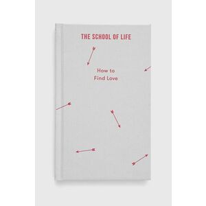 Kniha The School of Life Press How to Find Love, The School of Life vyobraziť